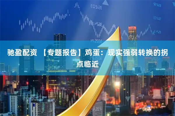 驰盈配资 【专题报告】鸡蛋：现实强弱转换的拐点临近